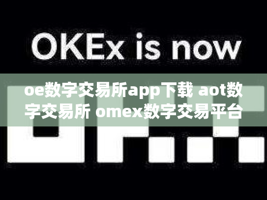 oe数字交易所app下载 aot数字交易所 omex数字交易平台