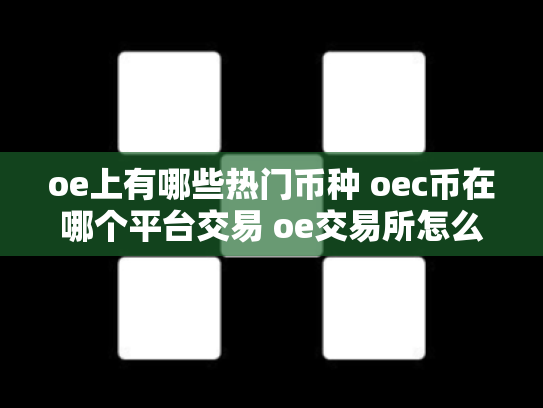 oe上有哪些热门币种 oec币在哪个平台交易 oe交易所怎么样