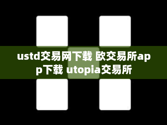 ustd交易网下载 欧交易所app下载 utopia交易所