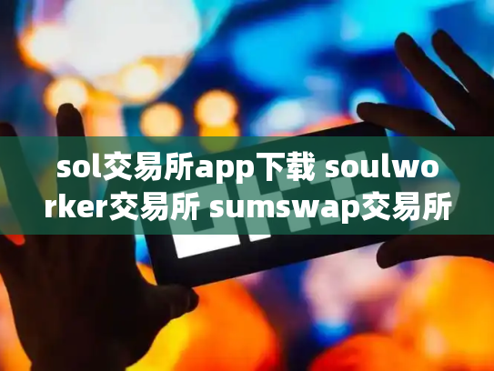 sol交易所app下载 soulworker交易所 sumswap交易所官网