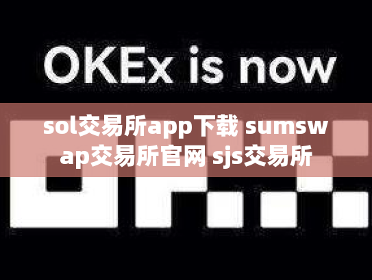 sol交易所app下载 sumswap交易所官网 sjs交易所