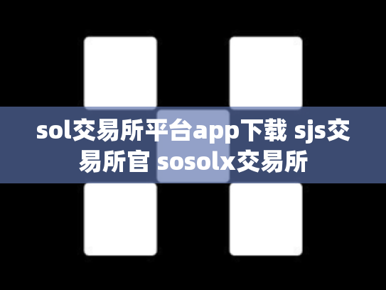 sol交易所平台app下载 sjs交易所官 sosolx交易所