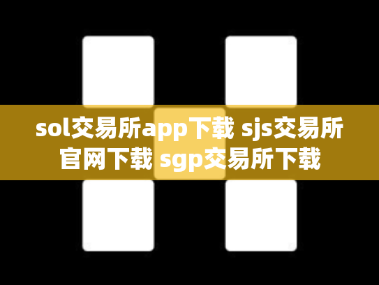sol交易所app下载 sjs交易所官网下载 sgp交易所下载