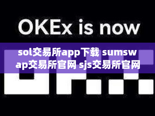 sol交易所app下载 sumswap交易所官网 sjs交易所官网下载