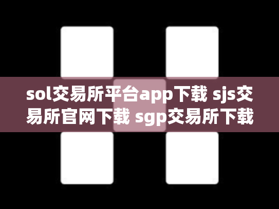 sol交易所平台app下载 sjs交易所官网下载 sgp交易所下载