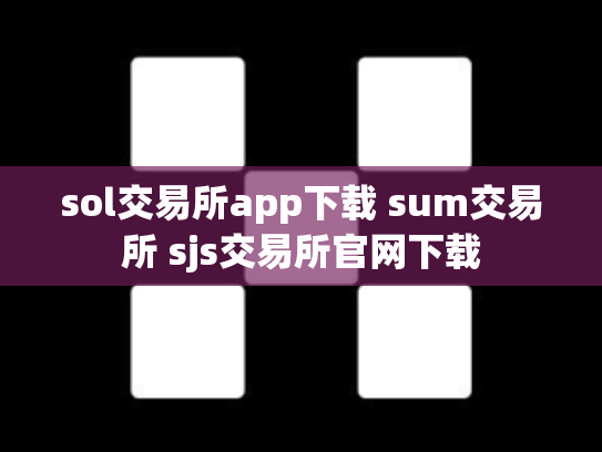 sol交易所app下载 sum交易所 sjs交易所官网下载