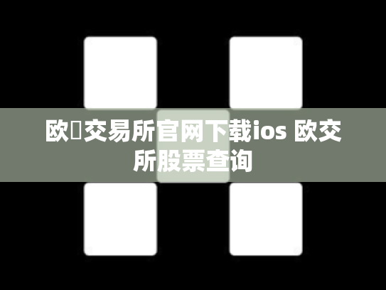 欧昜交易所官网下载ios 欧交所股票查询