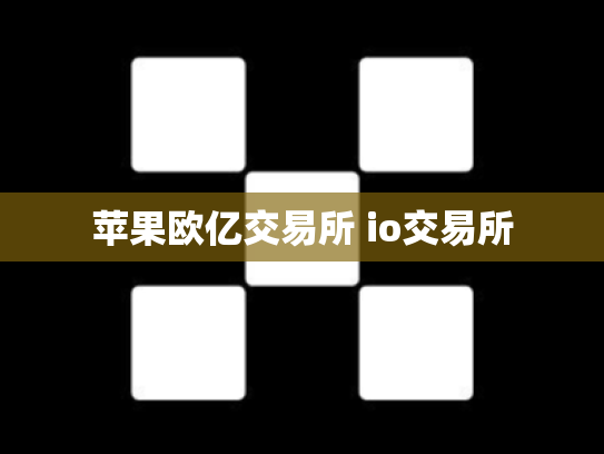 苹果欧亿交易所 io交易所
