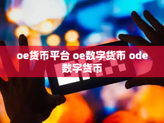 oe货币平台 oe数字货币 ode数字货币