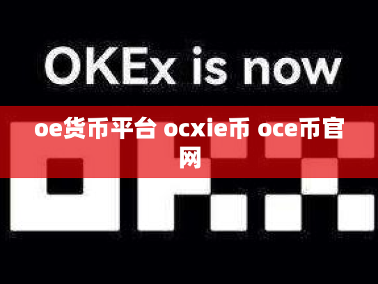oe货币平台 ocxie币 oce币官网