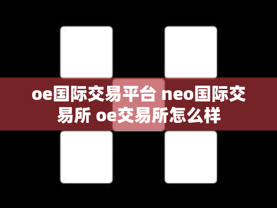 oe国际交易平台 neo国际交易所 oe交易所怎么样