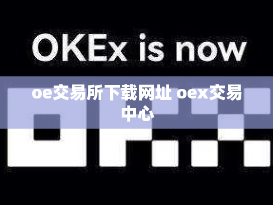 oe交易所下载网址 oex交易中心