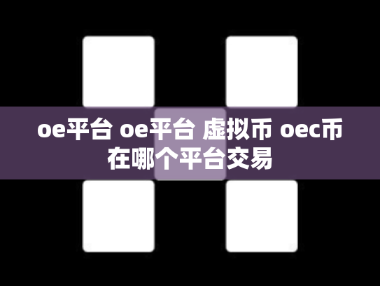 oe平台 oe平台 虚拟币 oec币在哪个平台交易