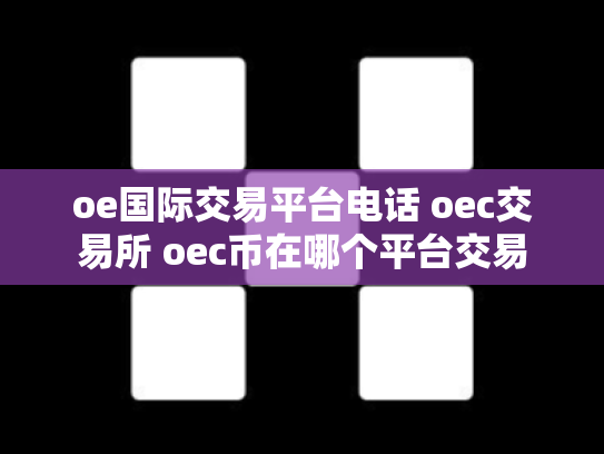 oe国际交易平台电话 oec交易所 oec币在哪个平台交易