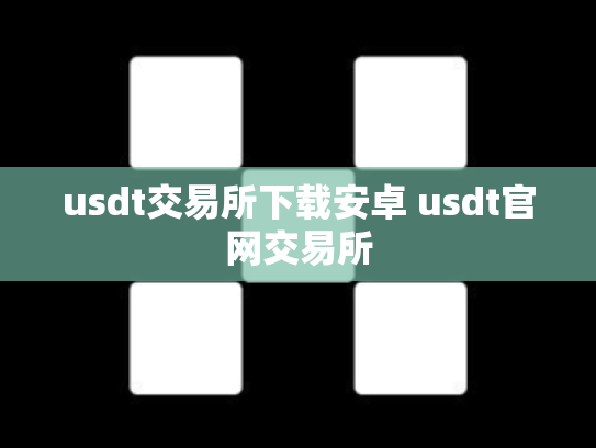 usdt交易所下载安卓 usdt官网交易所