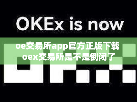 oe交易所app官方正版下载 oex交易所是不是倒闭了