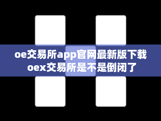 oe交易所app官网最新版下载 oex交易所是不是倒闭了