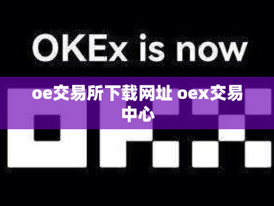 oe交易所下载网址 oex交易中心