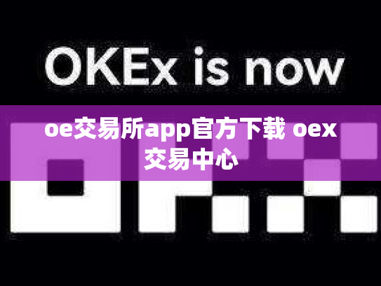 oe交易所app官方下载 oex交易中心