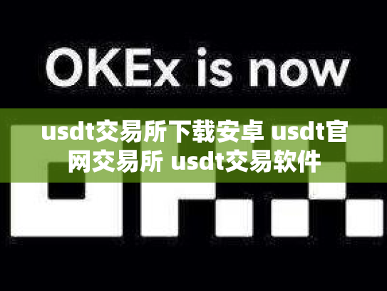 usdt交易所下载安卓 usdt官网交易所 usdt交易软件
