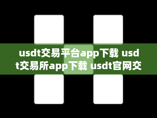 usdt交易平台app下载 usdt交易所app下载 usdt官网交易所