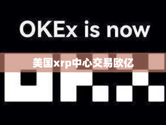 美国xrp中心交易欧亿