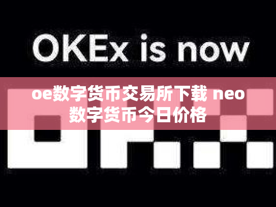oe数字货币交易所下载 neo数字货币今日价格