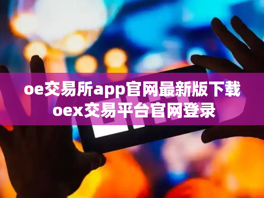 oe交易所app官网最新版下载 oex交易平台官网登录