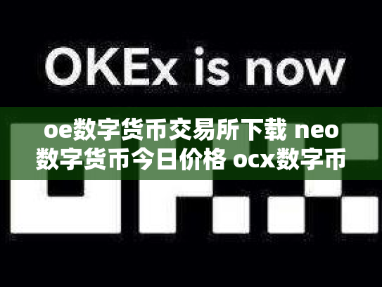 oe数字货币交易所下载 neo数字货币今日价格 ocx数字币交易所
