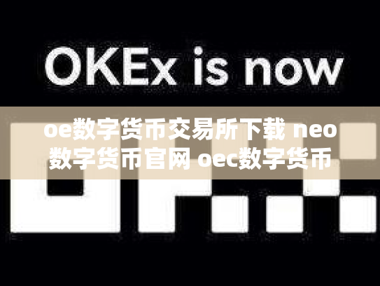 oe数字货币交易所下载 neo数字货币官网 oec数字货币