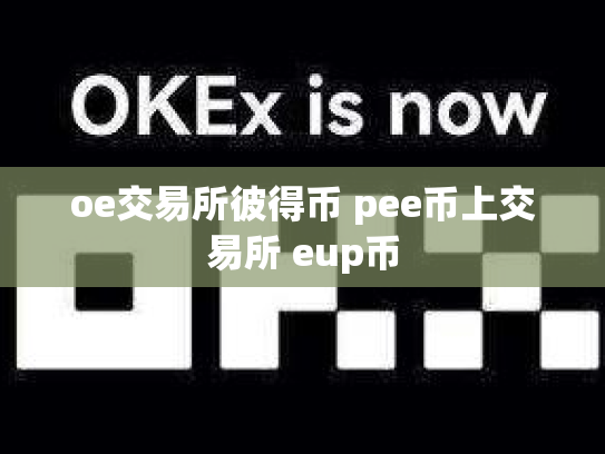 oe交易所彼得币 pee币上交易所 eup币
