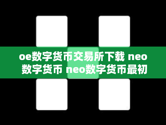 oe数字货币交易所下载 neo 数字货币 neo数字货币最初价格多少