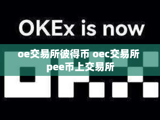 oe交易所彼得币 oec交易所 pee币上交易所