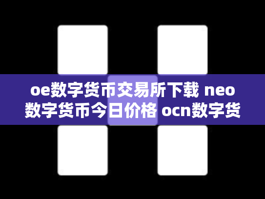 oe数字货币交易所下载 neo数字货币今日价格 ocn数字货币怎么