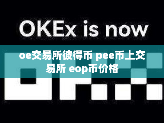 oe交易所彼得币 pee币上交易所 eop币价格