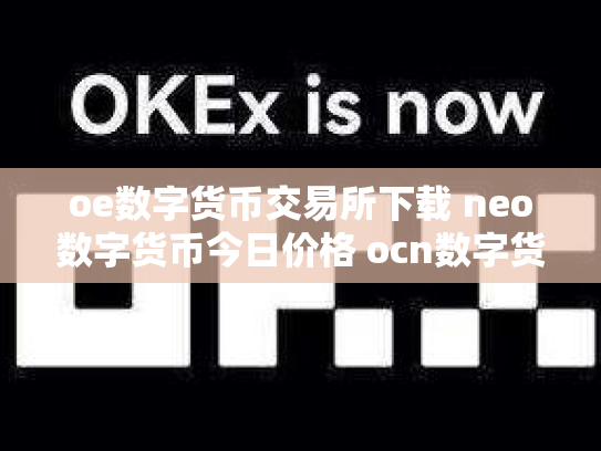 oe数字货币交易所下载 neo数字货币今日价格 ocn数字货币怎么样co