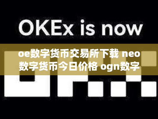 oe数字货币交易所下载 neo数字货币今日价格 ogn数字货币