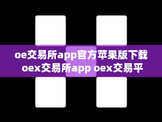 oe交易所app官方苹果版下载 oex交易所app oex交易平台官网登录