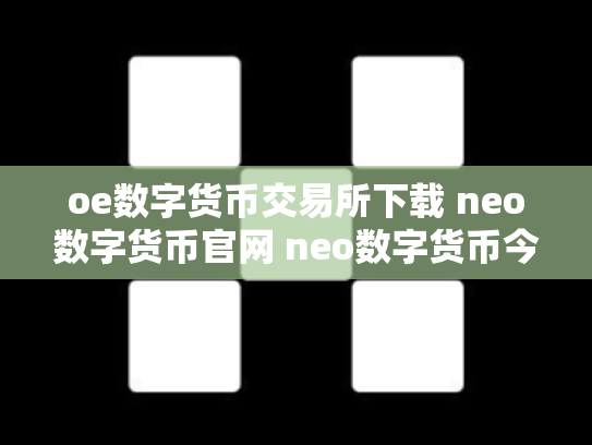 oe数字货币交易所下载 neo数字货币官网 neo数字货币今日价格