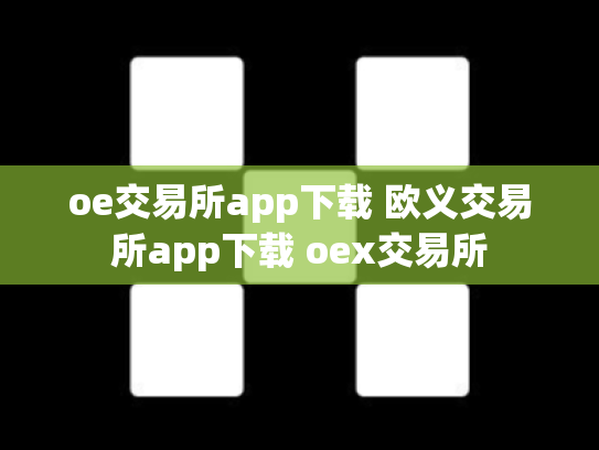 oe交易所app下载 欧义交易所app下载 oex交易所