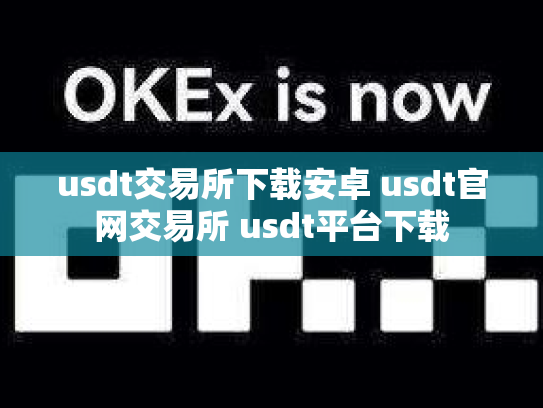 usdt交易所下载安卓 usdt官网交易所 usdt平台下载