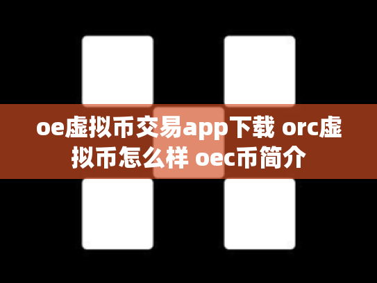 oe虚拟币交易app下载 orc虚拟币怎么样 oec币简介