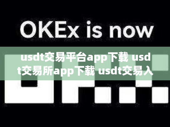 usdt交易平台app下载 usdt交易所app下载 usdt交易入口