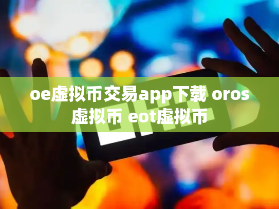 oe虚拟币交易app下载 oros虚拟币 eot虚拟币