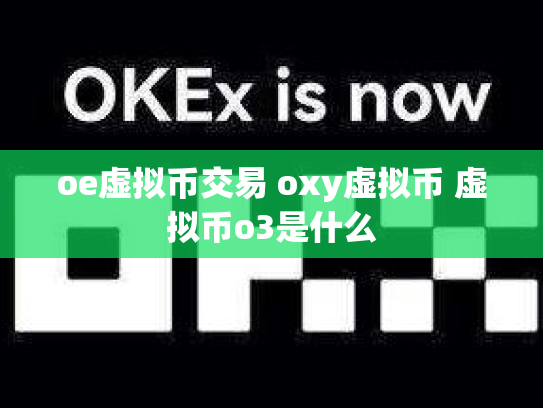 oe虚拟币交易 oxy虚拟币 虚拟币o3是什么