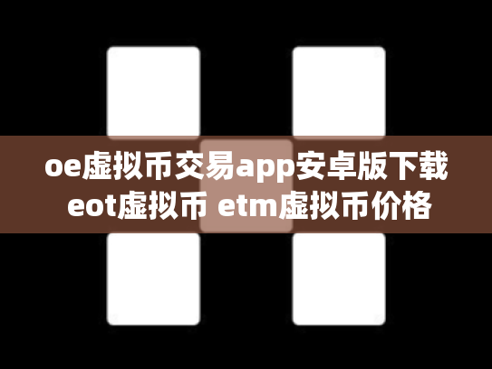 oe虚拟币交易app安卓版下载 eot虚拟币 etm虚拟币价格