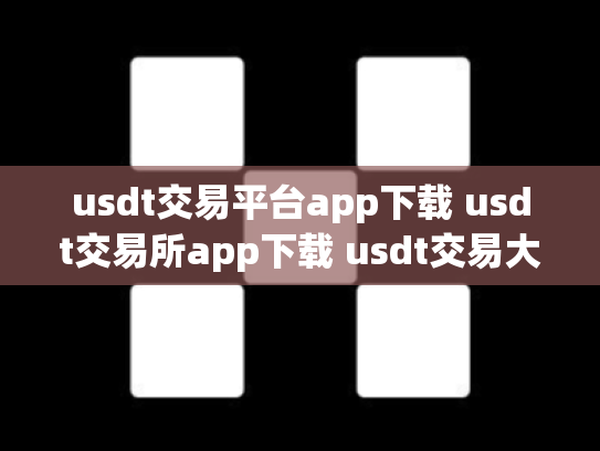 usdt交易平台app下载 usdt交易所app下载 usdt交易大厅