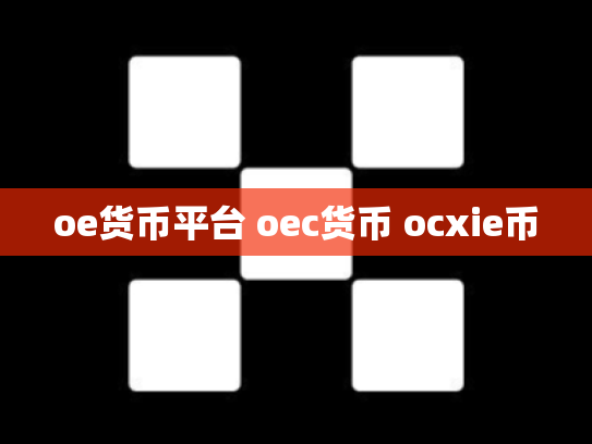 oe货币平台 oec货币 ocxie币