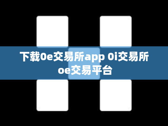 下载0e交易所app 0i交易所 oe交易平台