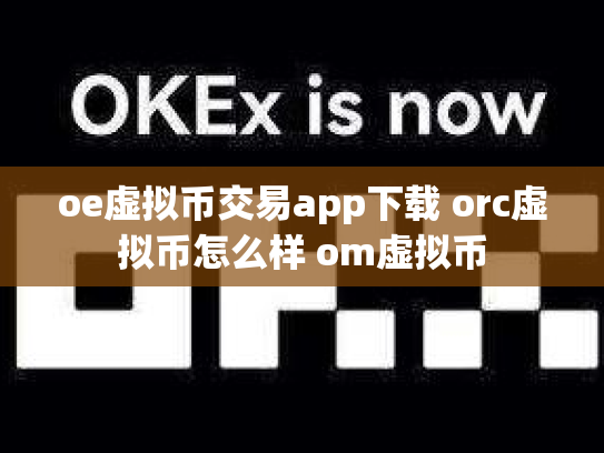 oe虚拟币交易app下载 orc虚拟币怎么样 om虚拟币